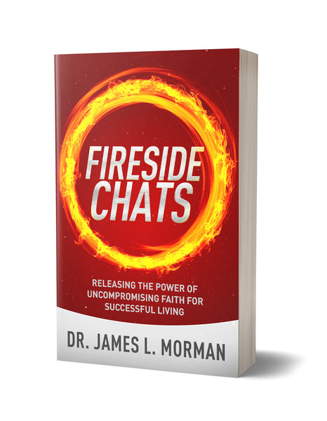 Fireside Chats: Releasing the Power of Uncompromising Faith for Successful Living